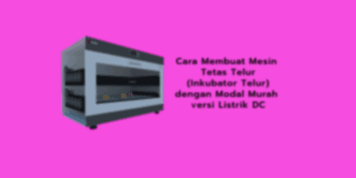 Cara Membuat Mesin Tetas Telur (Inkubator Telur) dengan Modal Murah versi Listrik DC