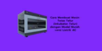 Cara Membuat Mesin Tetas Telur (Inkubator Telur) dengan Modal Murah versi Listrik AC