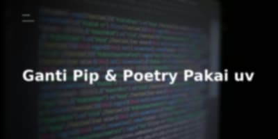 Gak Perlu Poetry atau Pyenv Lagi, Saatnya Pindah ke uv
