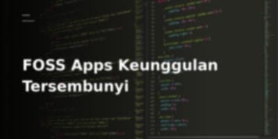 FOSS Apps, Rahasia di Balik Keunggulan Aplikasi Gratis dan Sumber Terbuka