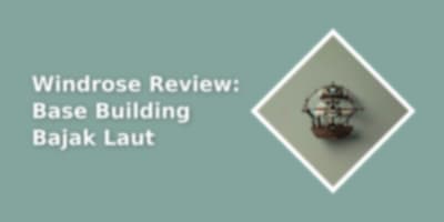 Review Windrose: Mengarungi Samudra dengan Fokus Base Building dan Pertarungan Taktis