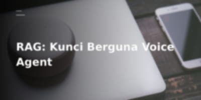 RAG: Bagian 'Membosankan' yang Membuat Voice Agents Menjadi Berguna