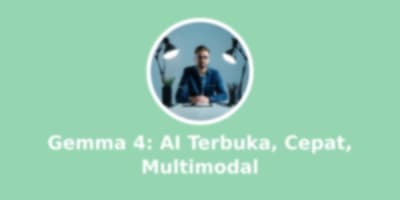 Gemma 4: Model AI Terbuka Terkini dari Google, Lebih Cepat dan Multimodal