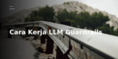 Cara Kerja LLM Guardrails untuk Pengamanan Sistem AI