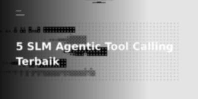5 Small Language Models untuk Agentic Tool Calling: Pilihan Ringkas dan Andal